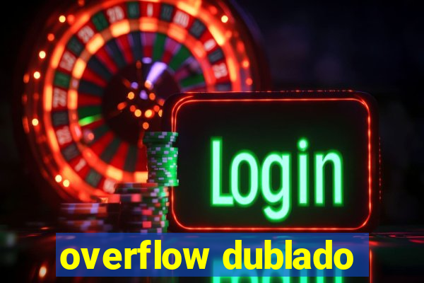 overflow dublado